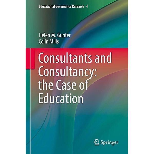Consultants and Consultancy: the Case of Education / Educational Governance Research Bd.4, Helen M. Gunter, Colin Mills