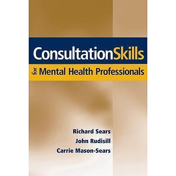 Consultation Skills for Mental Health Professionals, Richard W. Sears, John Rudisill, Carrie Mason-Sears