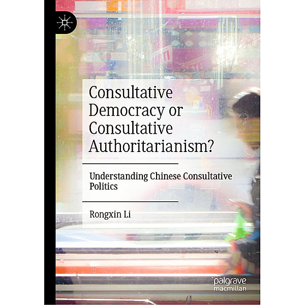 Consultative Democracy or Consultative Authoritarianism?, Rongxin Li