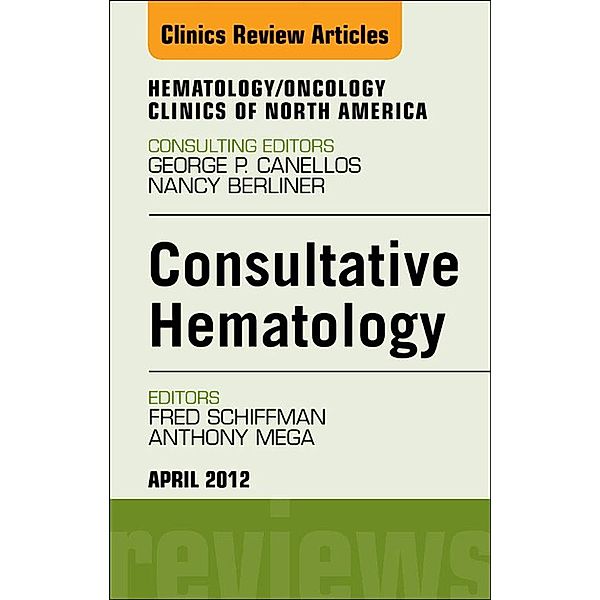 Consultative Hematology, An Issue of Hematology/Oncology Clinics of North America, Fred J. Schiffman, Anthony Mega
