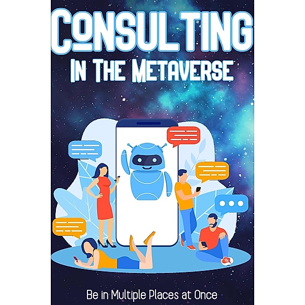 Consulting in the Metaverse: Be in Multiple Places at Once (Financial Freedom, #9) / Financial Freedom, Joshua King