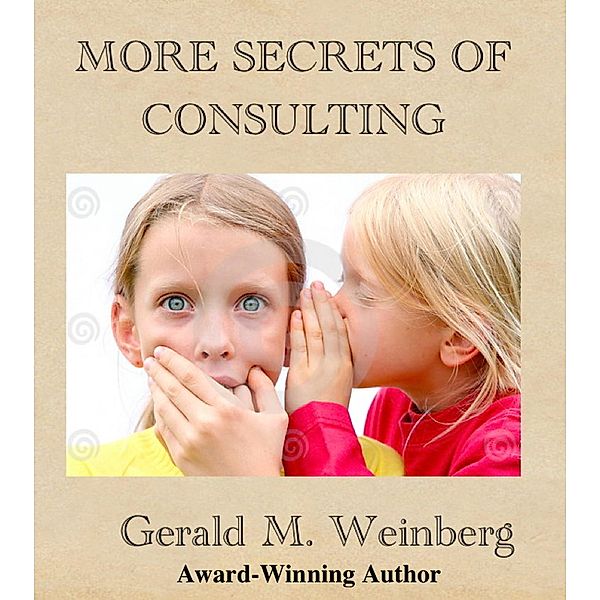 Consulting Secrets: More Secrets of Consulting (Consulting Secrets, #2), Gerald Weinberg