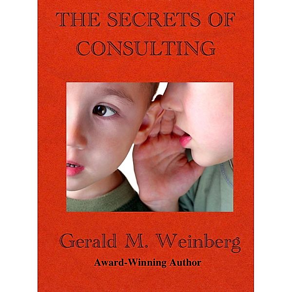 Consulting Secrets: The Secrets of Consulting (Consulting Secrets, #1), Gerald Weinberg