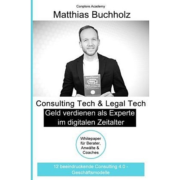 Consulting Tech & Legal Tech - Geld verdienen als Experte im digitalen Zeitalter, Matthias Buchholz