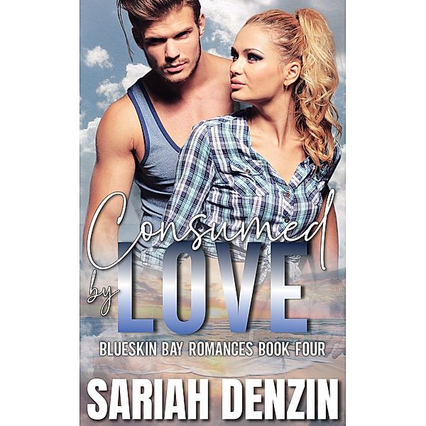 Consumed by Love (Blueskin Bay Romances, #4) / Blueskin Bay Romances, Sariah Denzin