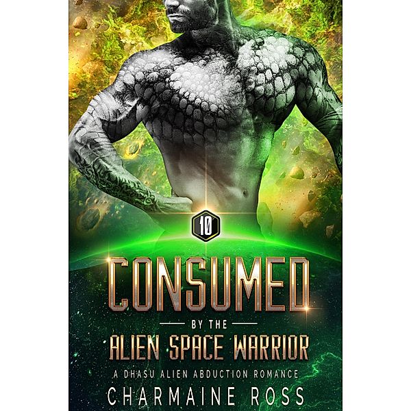 Consumed by the Alien Space Warrior: A Dhasu Alien Romance (A SciFi Alien Romance Series, #10) / A SciFi Alien Romance Series, Charmaine Ross