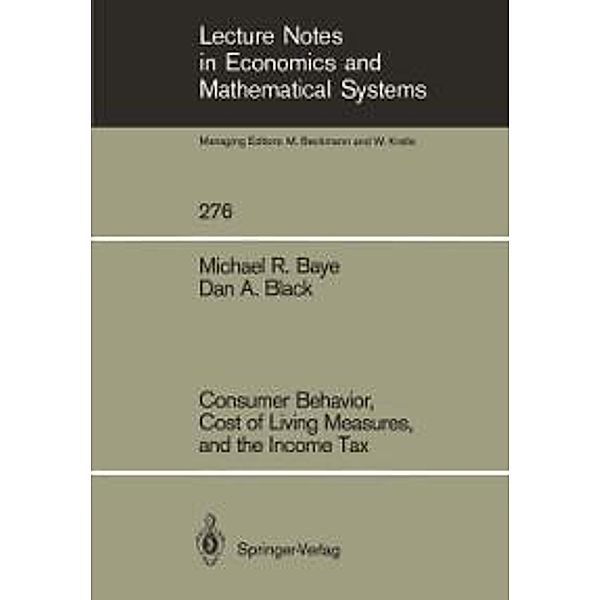 Consumer Behavior, Cost of Living Measures, and the Income Tax / Lecture Notes in Economics and Mathematical Systems Bd.276, Michael R. Baye, Dan A. Black