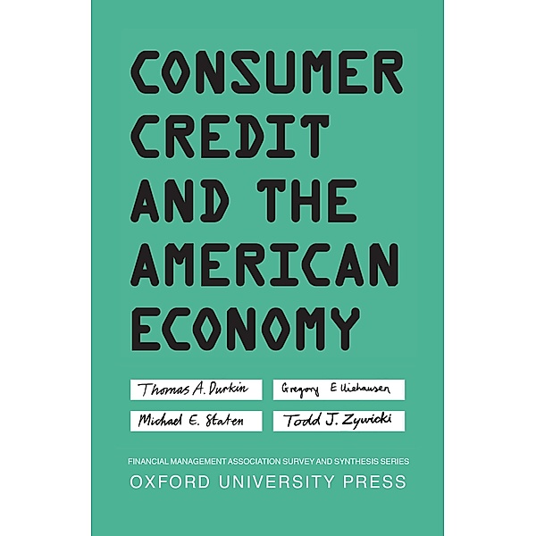 Consumer Credit and the American Economy, Thomas A. Durkin, Gregory Elliehausen, Michael E. Staten, Todd J. Zywicki