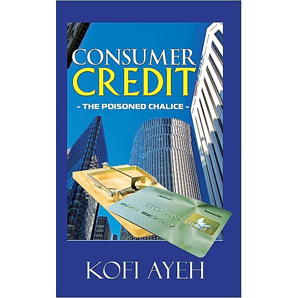 Consumer Credit- The Poisoned Chalice, Kofi Ayeh