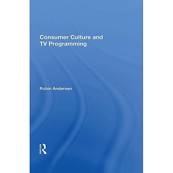 Consumer Culture And Tv Programming, Robin K Andersen