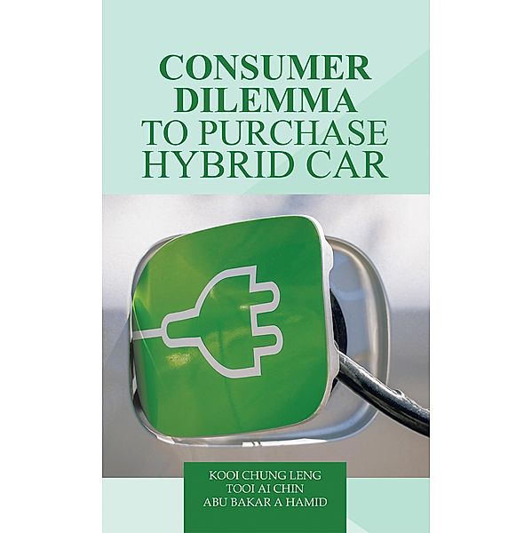 Consumer Dilemma to Purchase Hybrid Car, Kooi Chung Leng, Tooi Ai Chin, Abu Bakar A Hamid