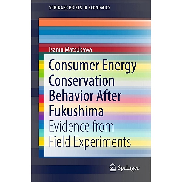 Consumer Energy Conservation Behavior After Fukushima / SpringerBriefs in Economics, Isamu Matsukawa