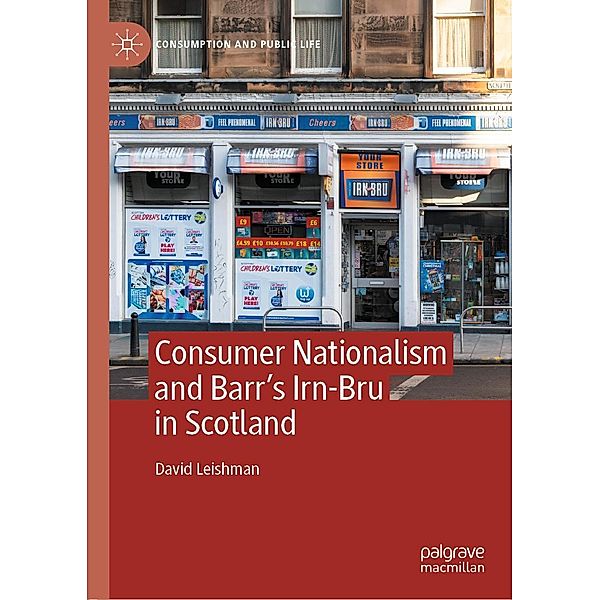 Consumer Nationalism and Barr's Irn-Bru in Scotland / Consumption and Public Life, David Leishman