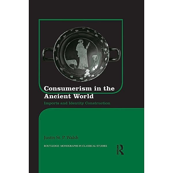 Consumerism in the Ancient World / Routledge Monographs in Classical Studies, Justin St. P. Walsh