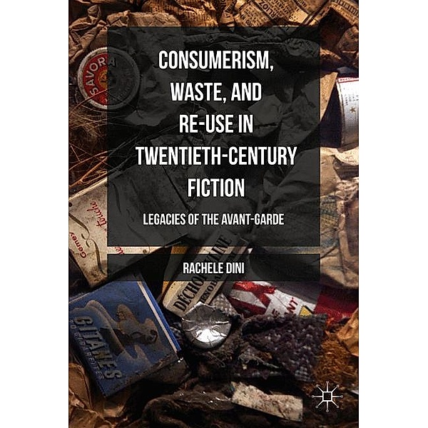 Consumerism, Waste, and Re-Use in Twentieth-Century Fiction, Rachele Dini