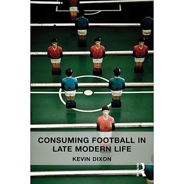Consuming Football in Late Modern Life, Kevin Dixon