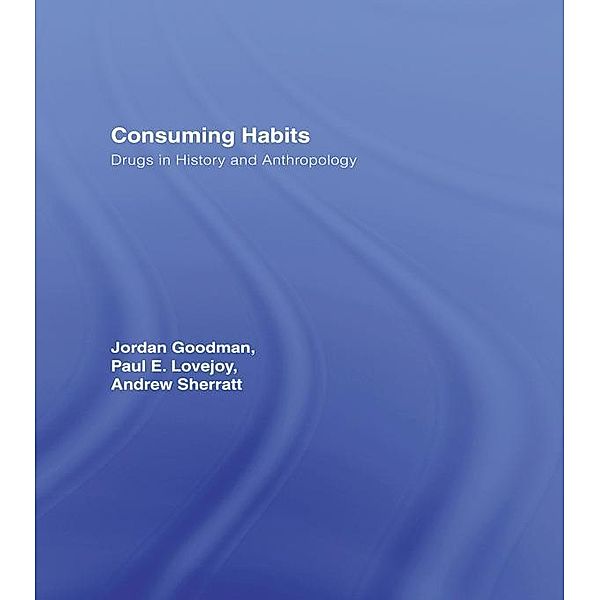 Consuming Habits: Global and Historical Perspectives on How Cultures Define Drugs