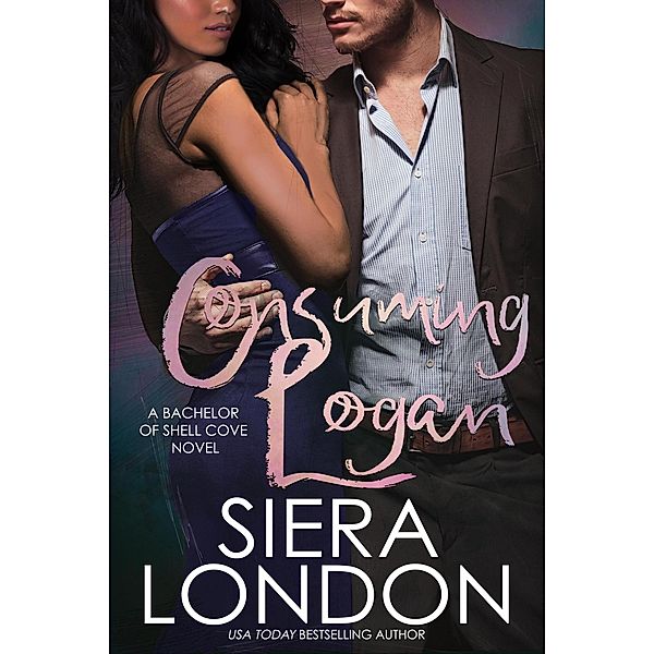 Consuming Logan (The Bachelors of Shell Cove, #5) / The Bachelors of Shell Cove, Siera London