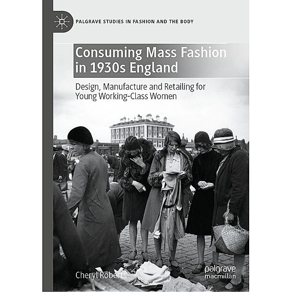 Consuming Mass Fashion in 1930s England / Palgrave Studies in Fashion and the Body, Cheryl Roberts