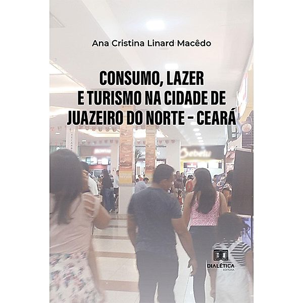 Consumo, lazer e turismo na cidade de Juazeiro do Norte - Ceará, Ana Cristina Linard Macêdo