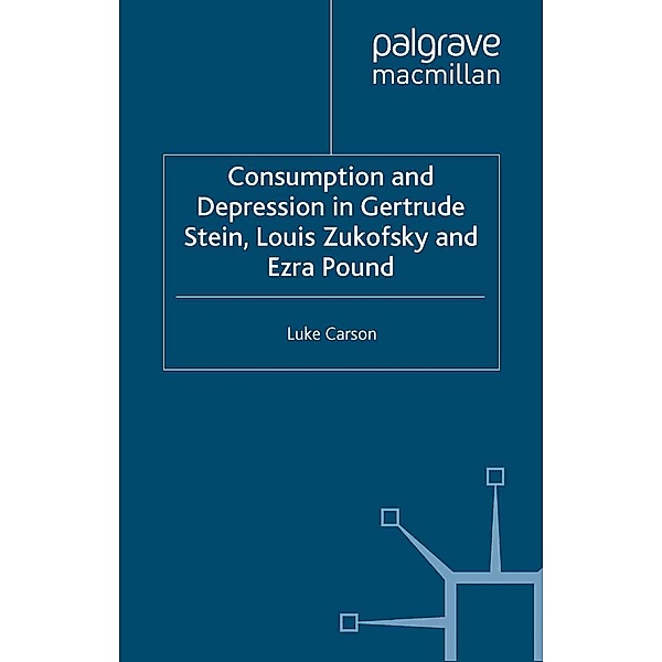Consumption and Depression in Gertrude Stein, Louis Zukovsky and Ezra Pound, L. Carson