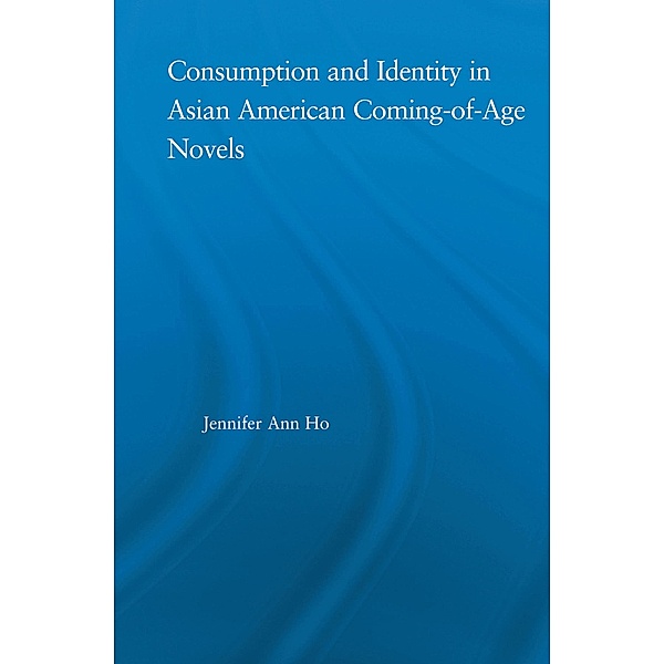 Consumption and Identity in Asian American Coming-of-Age Novels, Jennifer Ho