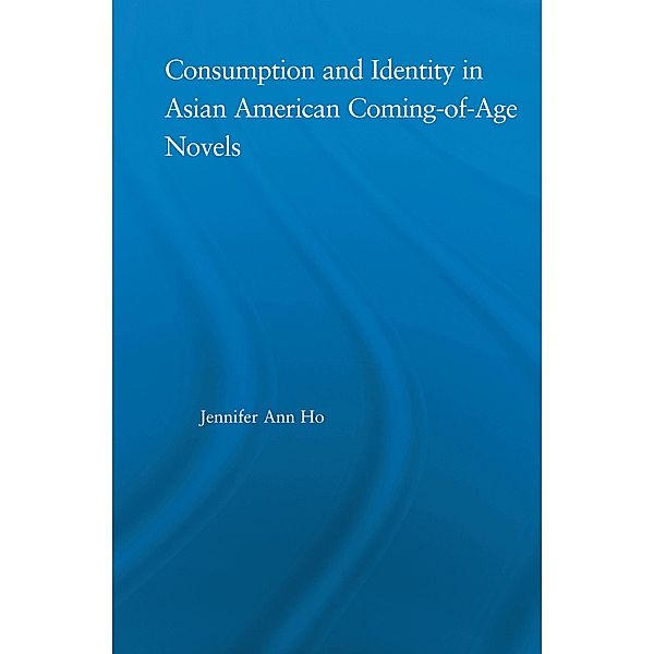 Consumption and Identity in Asian American Coming-of-Age Novels, Jennifer Ho