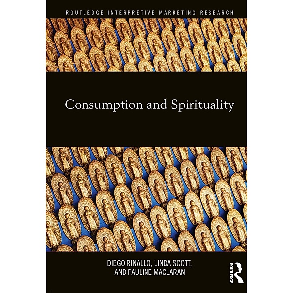 Consumption and Spirituality / Routledge Interpretive Marketing Research