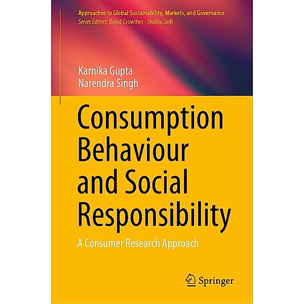 Consumption Behaviour and Social Responsibility / Approaches to Global Sustainability, Markets, and Governance, Karnika Gupta, Narendra Singh