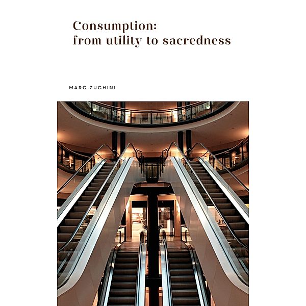 Consumption: from utility to sacredness, Marc Zuchini