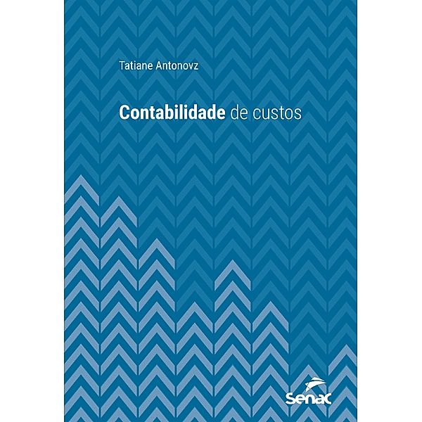 Contabilidade de custos / Série Universitária, Tatiane Antonovz