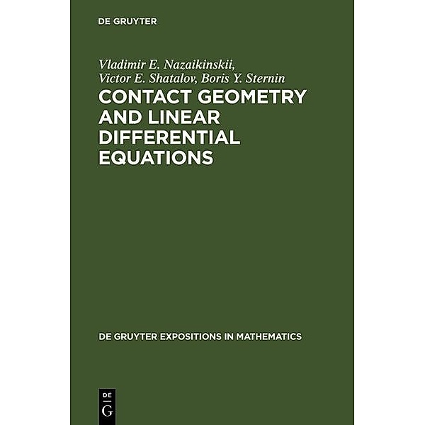 Contact Geometry and Linear Differential Equations / De Gruyter  Expositions in Mathematics Bd.6, Vladimir E. Nazaikinskii, Victor E. Shatalov, Boris Y. Sternin