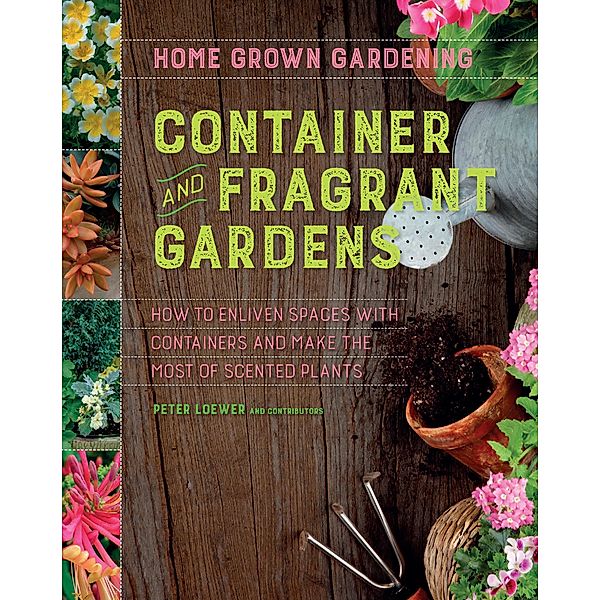 Container and Fragrant Gardens / Home Grown Gardening, Peter Loewer