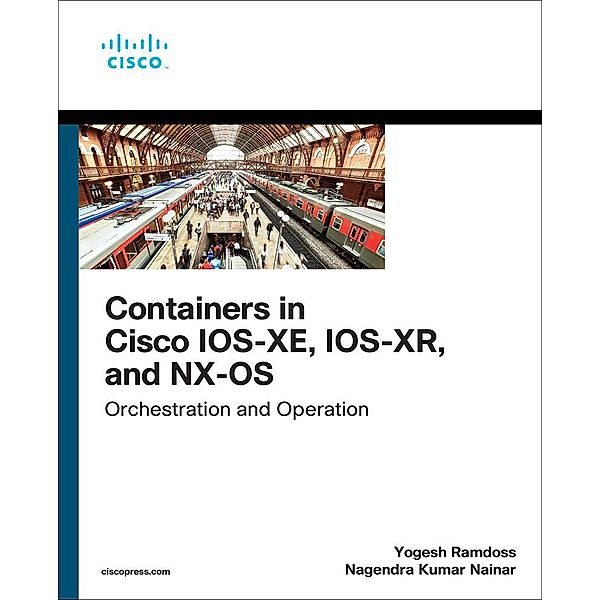 Containers in Cisco IOS-XE, IOS-XR, and NX-OS, Yogesh Ramdoss, Nagendra Kumar Nainar