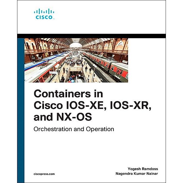 Containers in Cisco IOS-XE, IOS-XR, and NX-OS, Yogesh Ramdoss, Nagendra Kumar Nainar