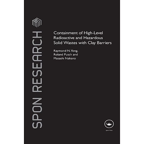 Containment of High-Level Radioactive and Hazardous Solid Wastes with Clay Barriers, Raymond N. Yong, Roland Pusch, Masashi Nakano