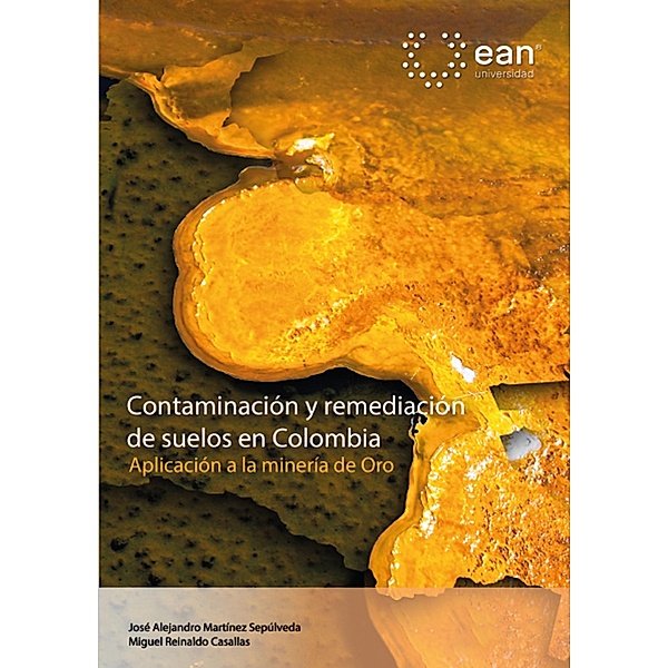 Contaminación y remediación de suelos en Colombia. Aplicación a la minería de oro, Jose Alejandro Martinez Sepulveda, Miguel Reinaldo Casallas