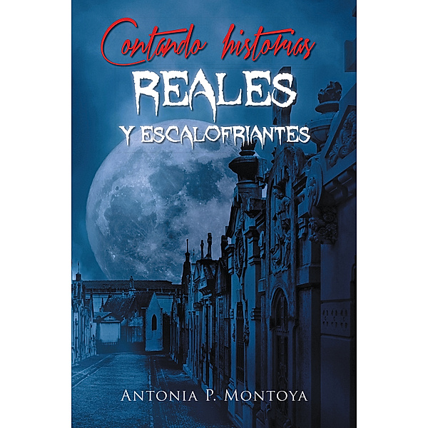 Contando Historias Reales Y Escalofriantes, Antonia P. Montoya