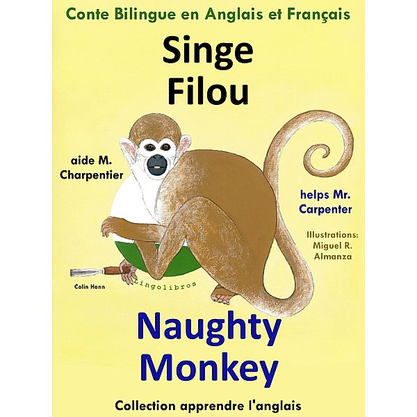 Conte Bilingue en Anglais et Français: Singe Filou aide M. Charpentier - Naughty Monkey helps Mr. Carpenter. Apprendre l'anglais, Colin Hann