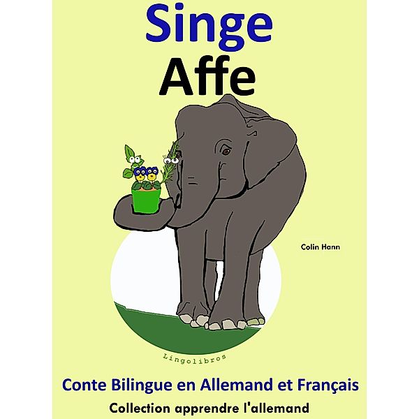 Conte Bilingue en Français et Allemand: Singe - Affe (Collection apprendre l'allemand) / Apprendre l'allemand pour les enfants, Colin Hann