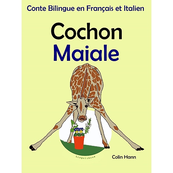 Conte Bilingue en Français et Italien: Cochon - Maiale. Collection apprendre l'italien. (Apprendre l'talien pour les enfants, #2) / Apprendre l'talien pour les enfants, Colin Hann