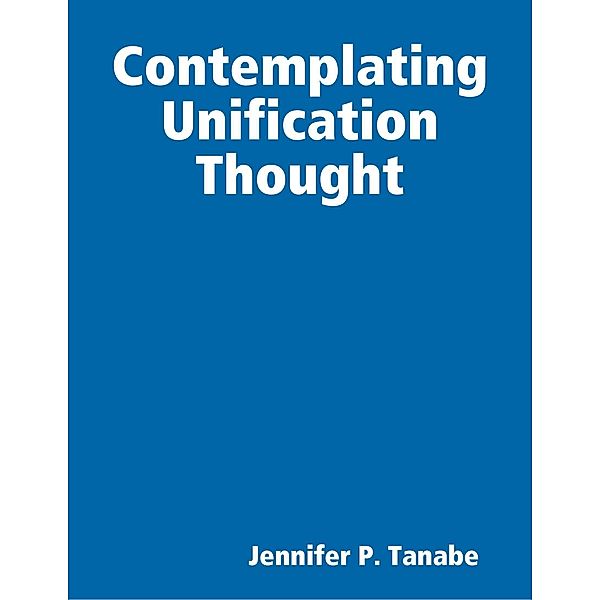 Contemplating Unification Thought, Jennifer P. Tanabe