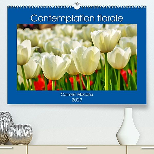 Contemplation florale (Premium, hochwertiger DIN A2 Wandkalender 2023, Kunstdruck in Hochglanz), Carmen Mocanu