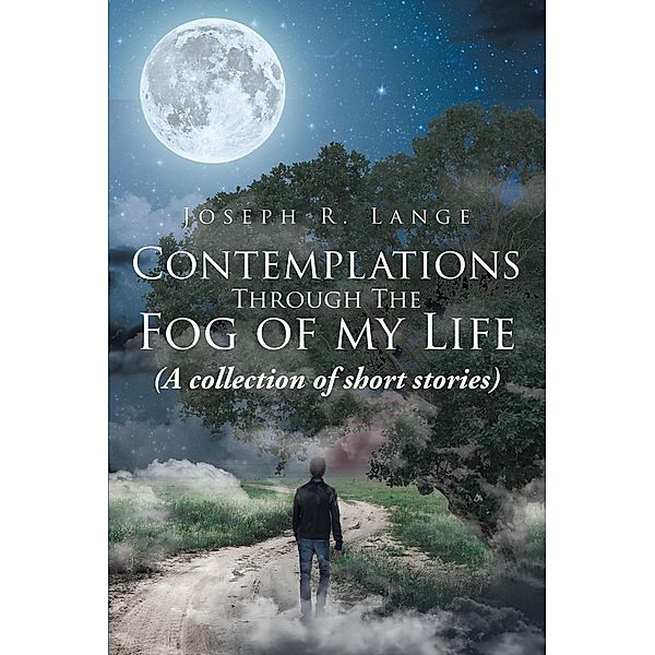 Contemplations Through The Fog of my Life, Joseph R. Lange