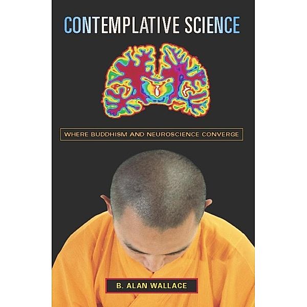 Contemplative Science / Columbia Series in Science and Religion, B. Alan Wallace