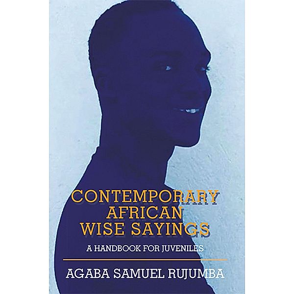 Contemporary African Wise Sayings, Agaba Samuel Rujumba