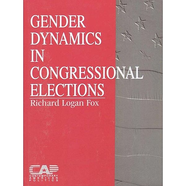 Contemporary American Politics: Gender Dynamics in Congressional Elections, Richard L. Fox