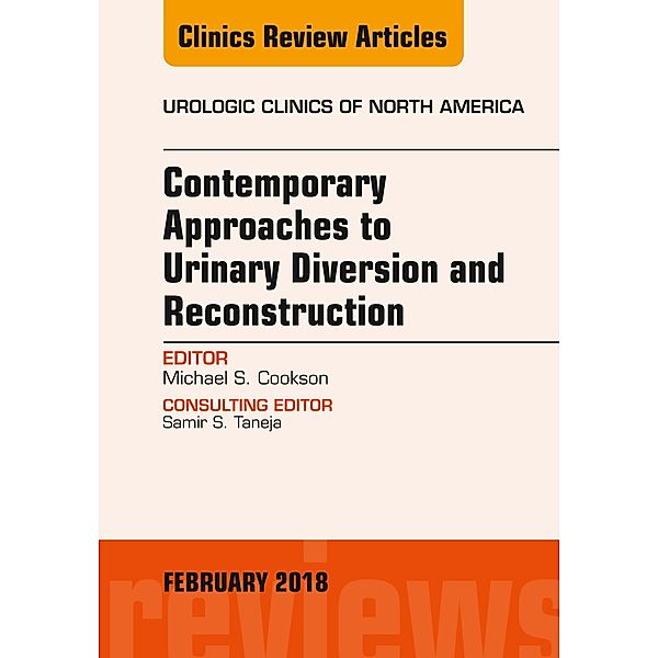 Contemporary Approaches to Urinary Diversion and Reconstruction, An Issue of Urologic Clinics, Michael S. Cookson