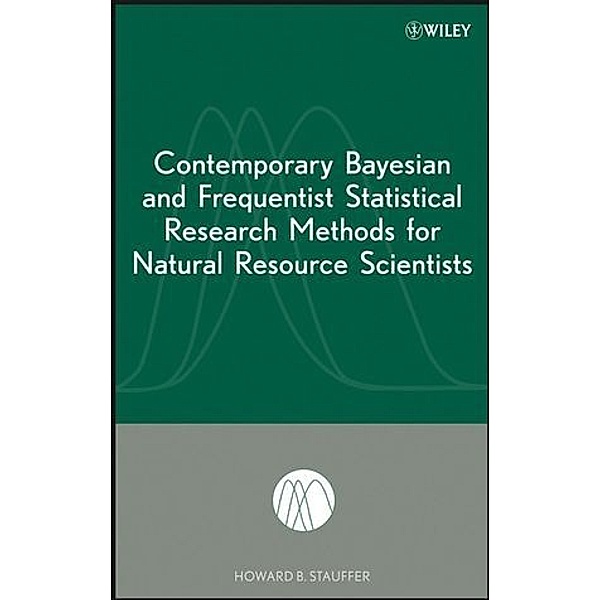 Contemporary Bayesian and Frequentist Statistical Research Methods for Natural Resource Scientists, Howard B. Stauffer