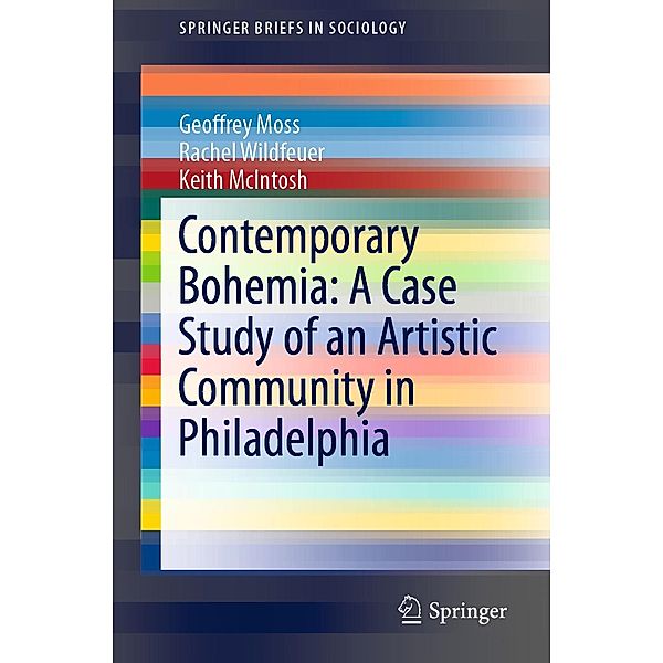 Contemporary Bohemia: A Case Study of an Artistic Community in Philadelphia / SpringerBriefs in Sociology, Geoffrey Moss, Rachel Wildfeuer, Keith McIntosh